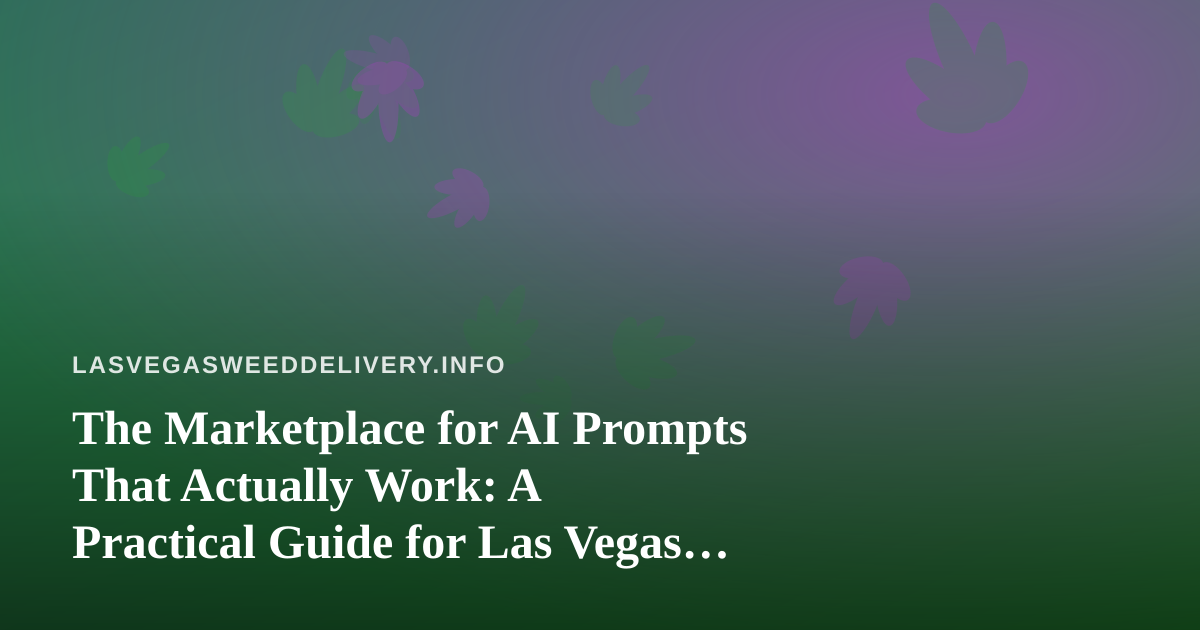 The Marketplace for AI Prompts That Actually Work: A Practical Guide for Las Vegas Cannabis Delivery Teams