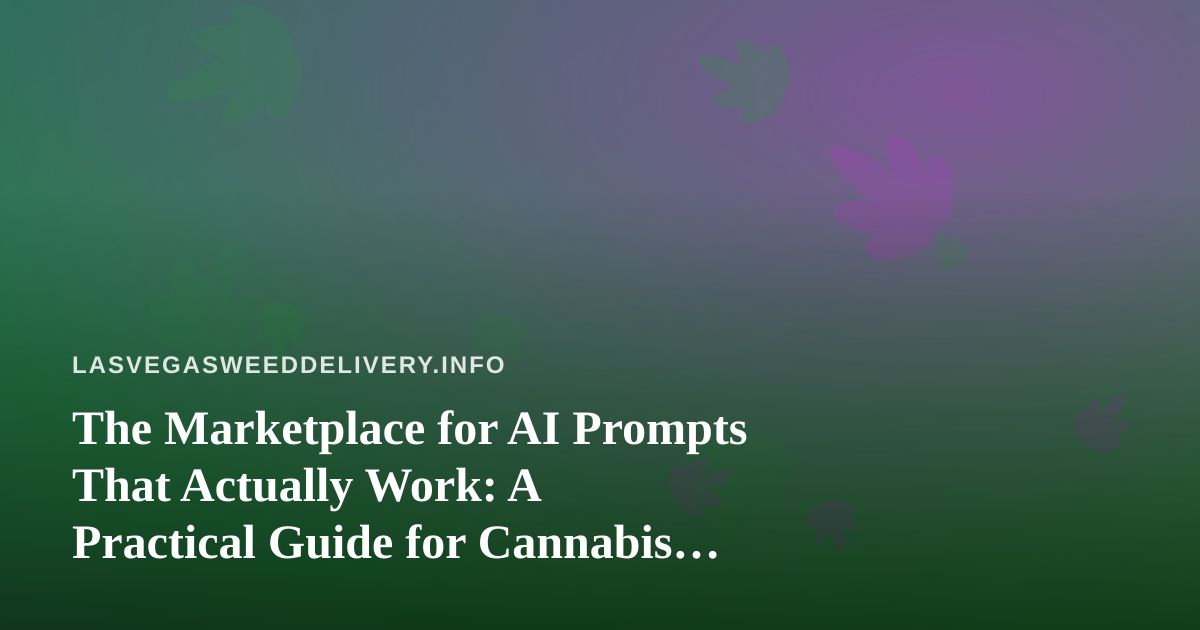 The Marketplace for AI Prompts That Actually Work: A Practical Guide for Cannabis Delivery Operators