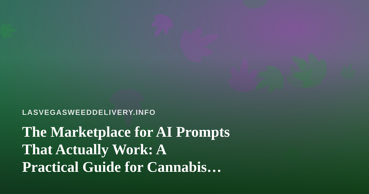 The Marketplace for AI Prompts That Actually Work: A Practical Guide for Cannabis Delivery Operators