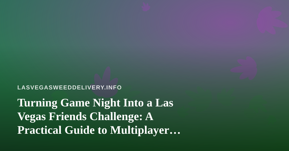 Turning Game Night Into a Las Vegas Friends Challenge: A Practical Guide to Multiplayer Phone Games