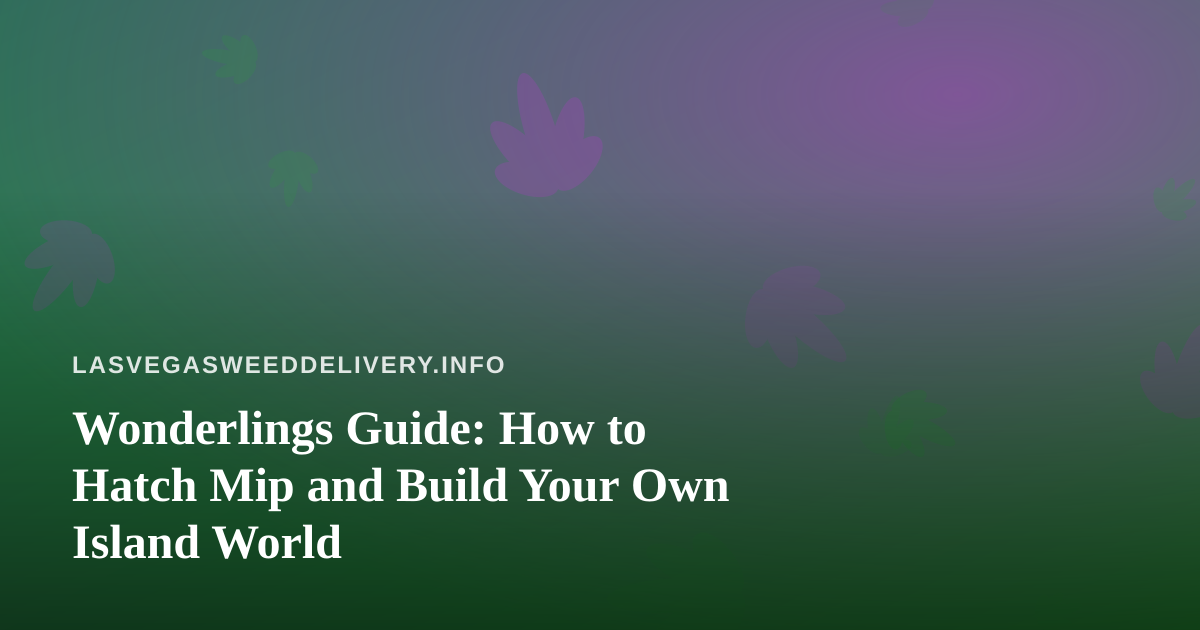 Wonderlings Guide: How to Hatch Mip and Build Your Own Island World